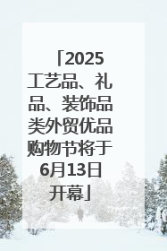 2025工艺品、礼品、装饰品类外贸优品购物节将于6月13日开幕